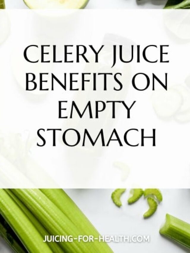 Celery Benefits On Empty Stomach` Juicing for Health